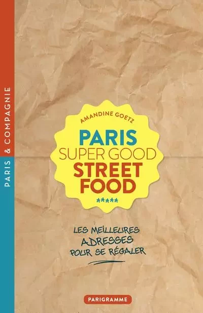 Paris Super Good Street food - Les meilleures adresses pour se régaler - Amandine Goetz - Parigramme