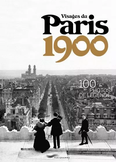 Visages du Paris 1900 - 100 photos de légende -  Collectif - Parigramme