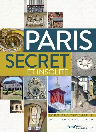 Paris secret et insolite - Rodolphe Trouilleux - Parigramme