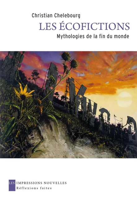 LES ECOFICTIONS - MYTHOLOGIES DE LA FIN DU MONDE - Christian Chelebourg - IMPRESSIONS NOU