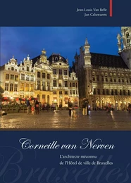 CORNEILLE VAN NERVEN. L'ARCHITECTE MECONNU DE L'HOTEL DE VILLE DE BRUXELLES