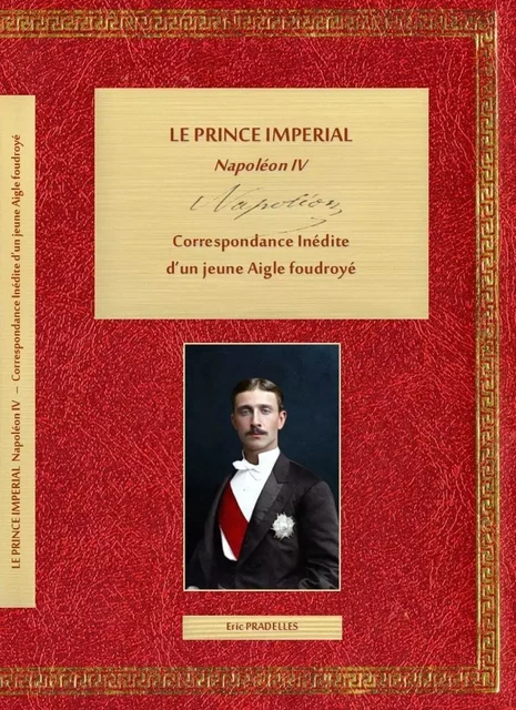 LE PRINCE IMPERIAL, Napoléon IV, Correspondance inédite d’un jeune Aigle  foudroyé, TOME II - PRADELLES, Eric - MEMODOC