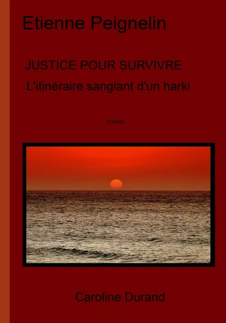 JUSTICE POUR SURVIVRE L'itinéraire sanglant d'un harki - Etienne Peignelin - CAROLINE DURAND