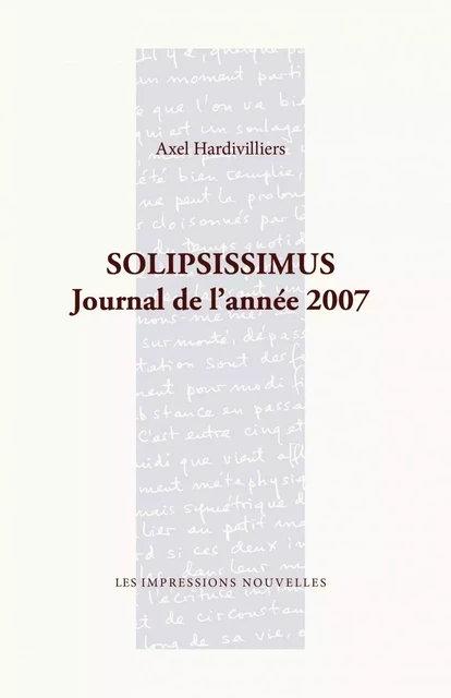 SOLIPSISSIMUS - JOURNAL DE L'ANNEE 2007 - Axel HARDIVILLIERS - IMPRESSIONS NOU