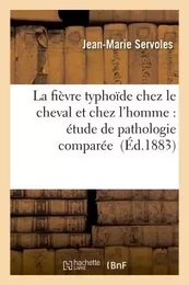 La fièvre typhoïde chez le cheval et chez l'homme : étude de pathologie comparée