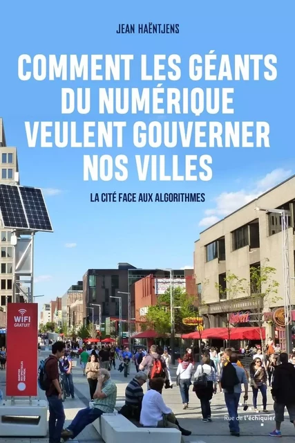 Comment les géants du numérique veulent gouverner nos villes - Jean Haëntjens - RUE ECHIQUIER