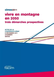 Vivre en montagne en 2050, trois démarches prospectives - Actes de la conférence-débat Cimes 2011