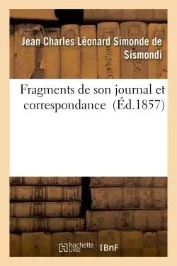 Fragments de son journal et correspondance - Jean Charles Léonard Simon deSismondi - HACHETTE BNF