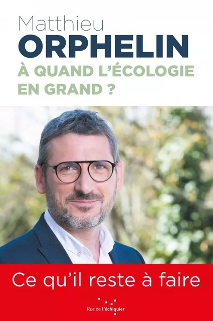 À quand l’écologie en grand ? - Ce qu'il reste à faire - Matthieu ORPHELIN - RUE ECHIQUIER