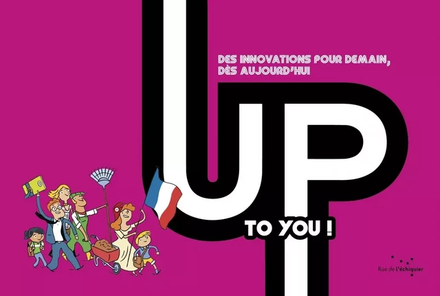 Up to you des innovations pour demain dès aujourd’hui - Nicolas FROISSARD, William ELLAND-GOLDSMITH - RUE ECHIQUIER