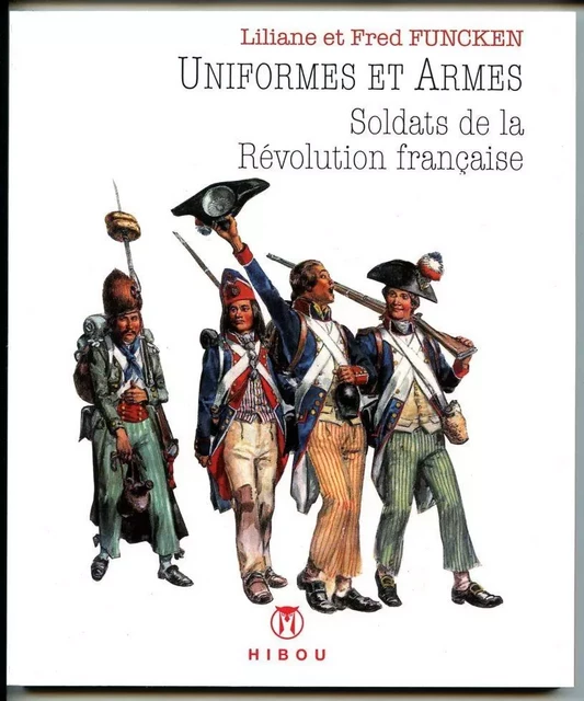 Uniformes et Armes Soldats de la Révolution Française - Fred Funcken, Liliane Funcken - HIBOU