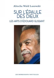 Sur l'épaule des dieux - Les arts d'Edouard Glissant