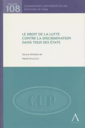 LE DROIT DE LA LUTTE CONTRE LA DISCRIMINATION DANS TOUS SES ÉTATS -  WAUTELET P. - ANTHEMIS