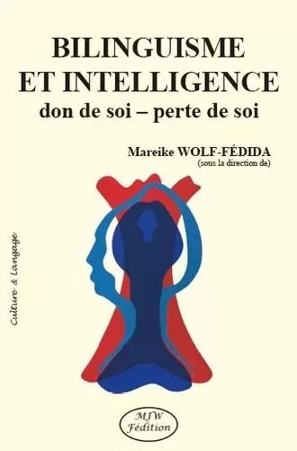 Bilinguisme et intelligence : don de soi - perte de soi  - WOLF-FEDIDA Mareike - MJW Fédition