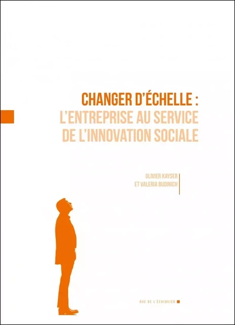 Changer d'échelle l'entreprise au service de l'innovation so - Olivier KAYSER, Valérie BUDINICH - RUE ECHIQUIER