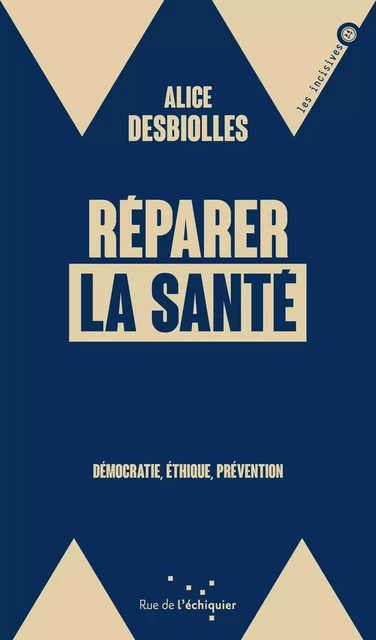 Réparer la santé - Démocratie, éthique, prévention - Alice DESBIOLLES - RUE ECHIQUIER