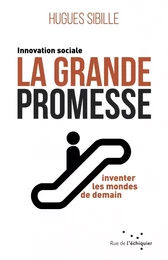 La grande promesse - L'innovation sociale pour inventer les