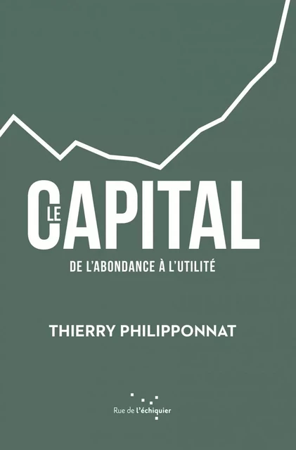 Le capital –  De l’abondance à l’utilité - Thierry PHILIPPONNAT - RUE ECHIQUIER