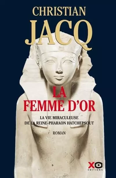 La Femme d'or - La vie miraculeuse de la reine-Pharaon Hatchepsout - Christian Jacq - XO éditions