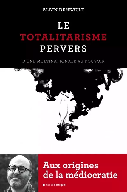 Le totalitarisme pervers – D'une multinationale au pouvoir - Alain DENEAULT - RUE ECHIQUIER