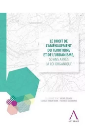 LE DROIT DE L'AMÉNAGEMENT DU TERRITOIRE ET DE L'URBANISME, 50 ANS APRÈS LA LOI O