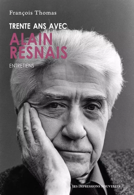 Trente ans avec Alain Resnais - Entretiens - François Thomas - IMPRESSIONS NOU