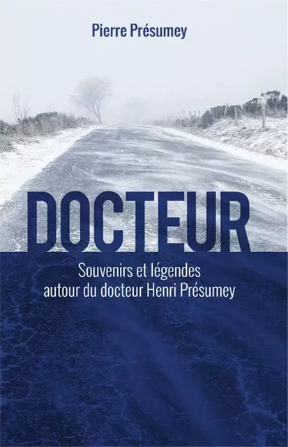 Docteur, souvenirs et légendes autour du docteur Henri Présumey - Pierre Présumey - HAUTEUR D HOMME