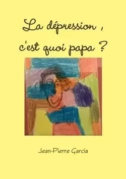 La dépression, c'est quoi papa ? - Jean-Pierre Garcia - LULU