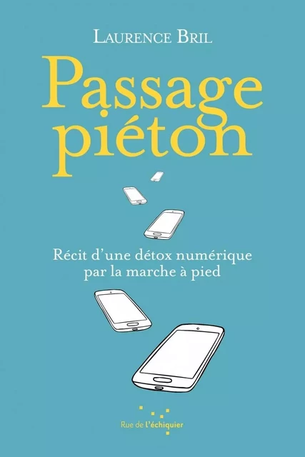 Passage Piéton - Récit d’une détox numérique par la marche à - Laurence BRIL - RUE ECHIQUIER