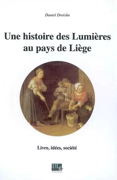 UNE HISTOIRE DES LUMIERES AU PAYS DE LIEGE -  DROIXHE DANIEL - PULG