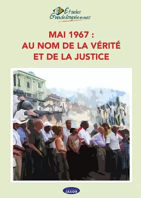 Mai 1967 : au nom de la vérité et de la justice -  ETUDES GUADELOUPEENNES - JASOR