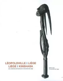 LEOPOLDVILLE-LIEGE, LIEGE-KINSHASA : LES COLLECTIONS AFRICAINES DE L'UNIVERSITE DE LIEGE