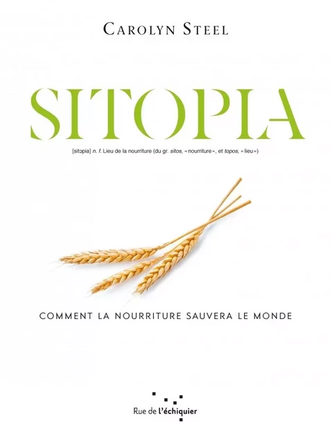 Sitopia - Comment la nourriture pourrait sauver le monde - Carolyn STEEL - RUE ECHIQUIER