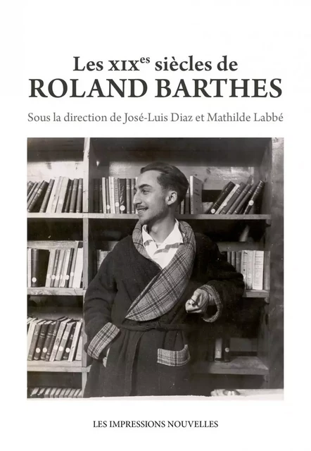 Les XIXes siècles de Roland Barthes - José-Luis Diaz, Mathilde LABBÉ - IMPRESSIONS NOU