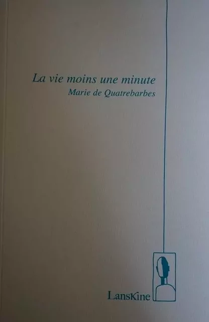 La Vie Moins Une Minute - Marie de Quatrebarbes - LANSKINE ED