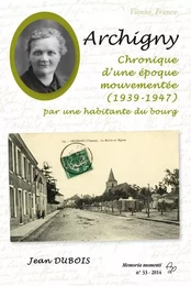 Archigny. Chronique d'une époque mouvementée (1939-1947) par une habitante du bourg