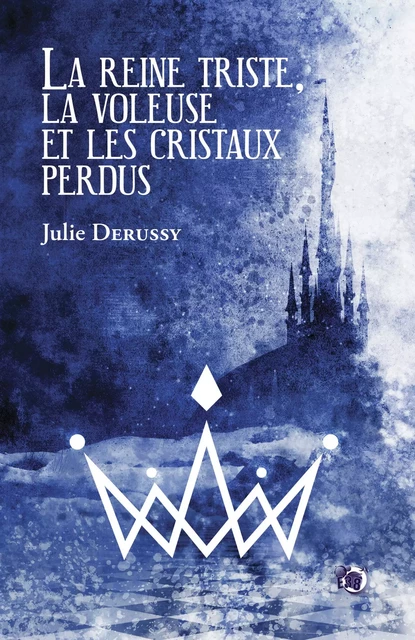 La Reine triste, la Voleuse et les cristaux perdus - Julie DERUSSY - Les éditions du 38