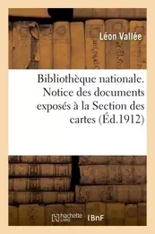 Bibliothèque nationale. Notice des documents exposés à la Section des cartes, par Léon Vallée,