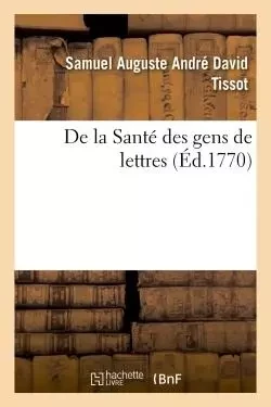 De la Santé des gens de lettres - Samuel Auguste André David Tissot - HACHETTE BNF