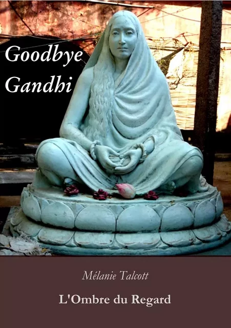 Goodbye Gandhi - Talcott Mélanie - OMBRE DU REGARD