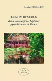 Le nom des fous guide alternatif des hopitaux psychiatriques de france