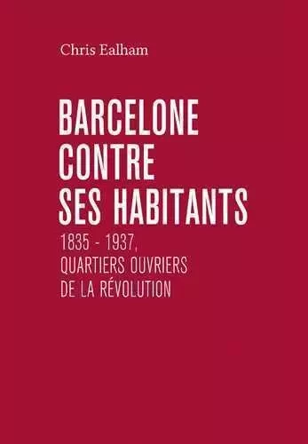 Barcelone contre ses habitants 1835 - 1937 - Chris Ealham - CMDE