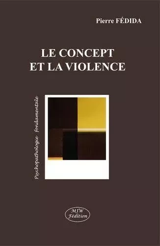 Le concept et la violence - Pierre Fédida - MJW Fédition