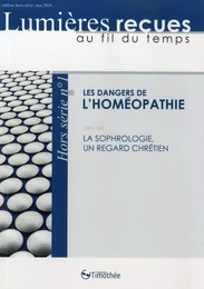 LES DANGERS DE L'HOMEOPATHIE SUIVI DE LA SOPHROLOGIE UN REGARD CHRETIEN