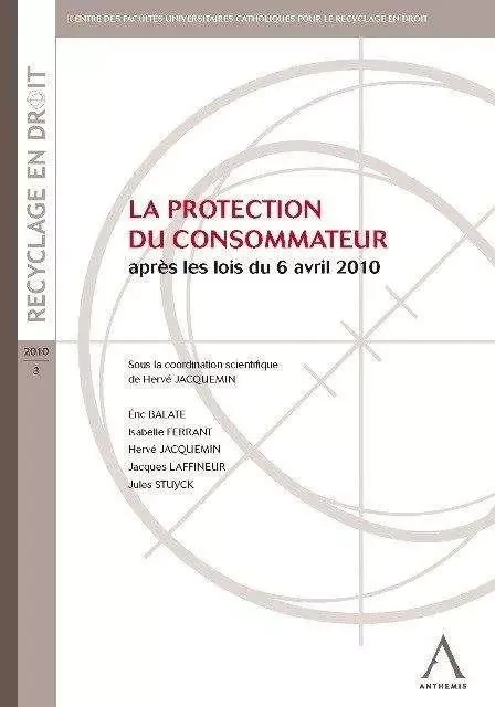 LA PROTECTION DU CONSOMMATEUR - APRÈS LES LOIS DU 6 AVRIL 2010 -  Collectif - ANTHEMIS