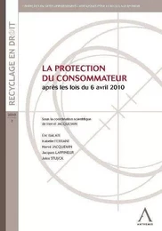 LA PROTECTION DU CONSOMMATEUR - APRÈS LES LOIS DU 6 AVRIL 2010