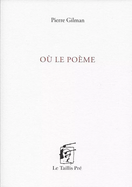 Où le poème - Pierre Gilman - TAILLIS PRE