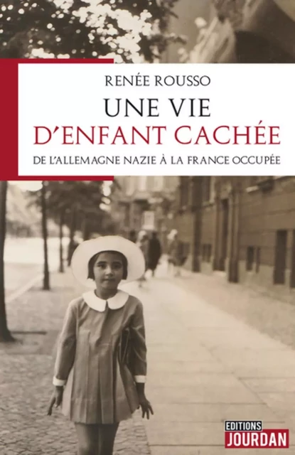 UNE VIE D'ENFANT CACHEE - DE L'ALLEMAGNE NAZIE A LA FRANCE OCCUPEE -  ROUSSO RENEE - JOURDAN EDITION