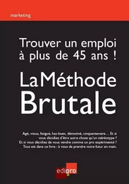 trouver un emploi à plus de 45 ans ! la méthode brutale