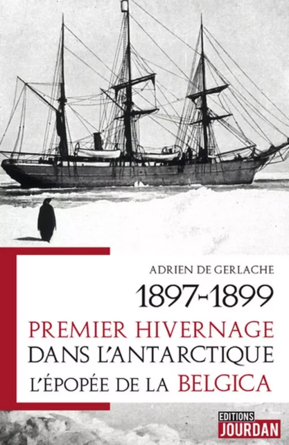 1897-1899. PREMIER HIVERNAGE DANS L'ANTARCTIQUE - L'EPOPEE DE LA BELGICA -  GERLACHE DE GOMERY - JOURDAN EDITION